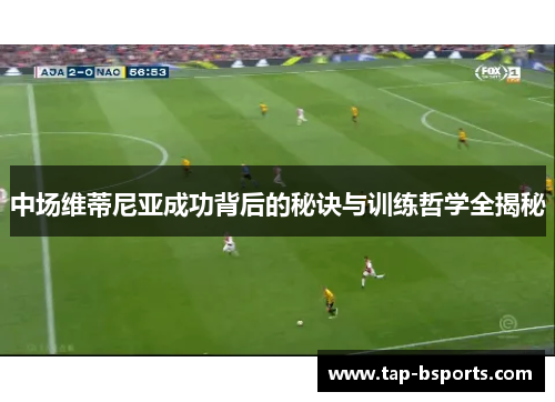 中场维蒂尼亚成功背后的秘诀与训练哲学全揭秘