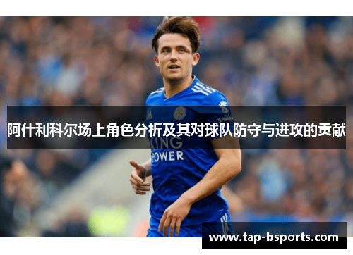 阿什利科尔场上角色分析及其对球队防守与进攻的贡献