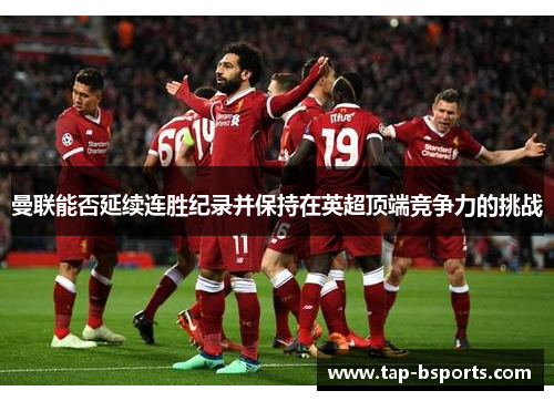 曼联能否延续连胜纪录并保持在英超顶端竞争力的挑战 曼联能否延续连胜纪录并保持在英超顶端竞争力的挑战