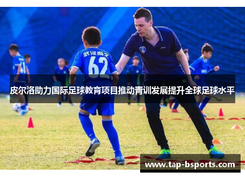皮尔洛助力国际足球教育项目推动青训发展提升全球足球水平
